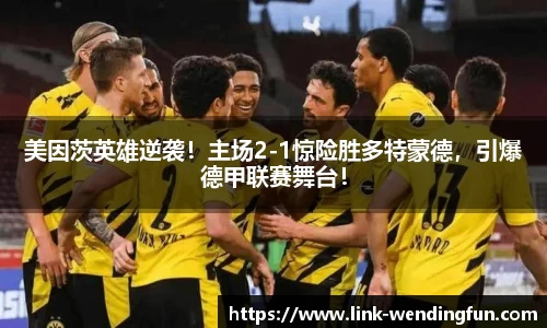 美因茨英雄逆袭！主场2-1惊险胜多特蒙德，引爆德甲联赛舞台！