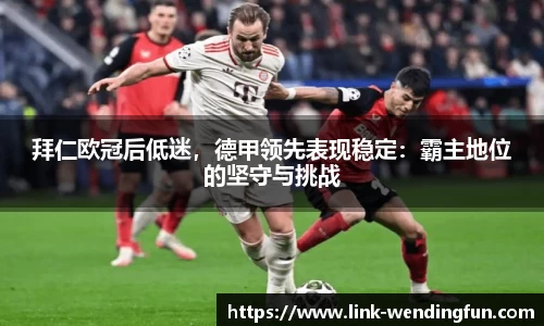 拜仁欧冠后低迷，德甲领先表现稳定：霸主地位的坚守与挑战
