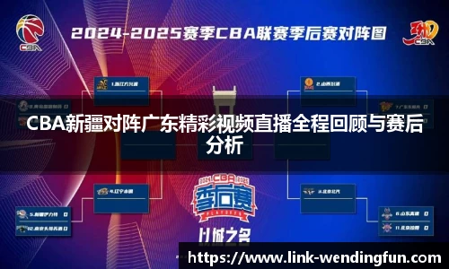 CBA新疆对阵广东精彩视频直播全程回顾与赛后分析