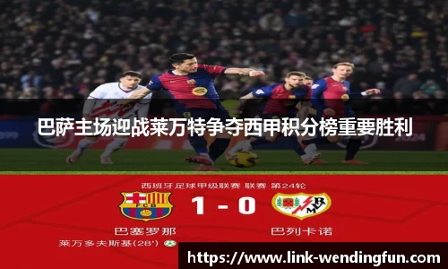 巴萨主场迎战莱万特争夺西甲积分榜重要胜利