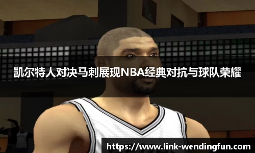 凯尔特人对决马刺展现NBA经典对抗与球队荣耀