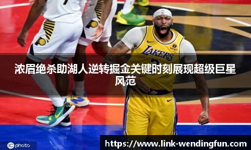 浓眉绝杀助湖人逆转掘金关键时刻展现超级巨星风范