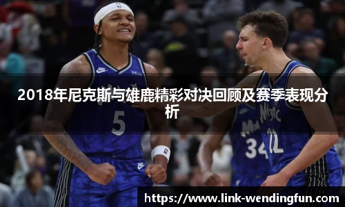 2018年尼克斯与雄鹿精彩对决回顾及赛季表现分析