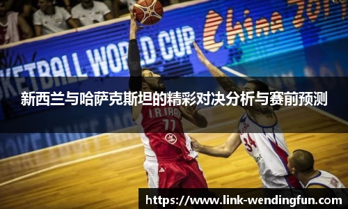 新西兰与哈萨克斯坦的精彩对决分析与赛前预测