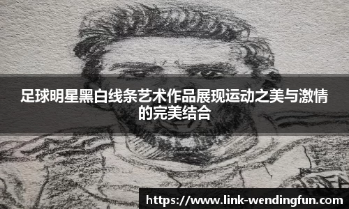 足球明星黑白线条艺术作品展现运动之美与激情的完美结合
