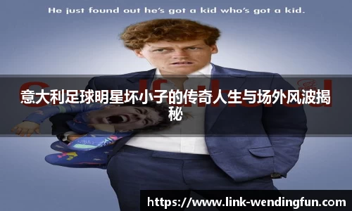 意大利足球明星坏小子的传奇人生与场外风波揭秘